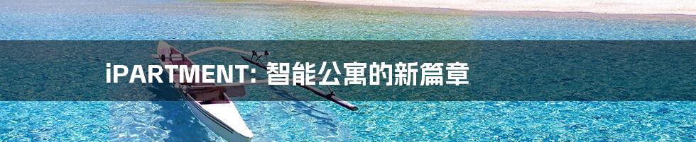 iPARTMENT: 智能公寓的新篇章