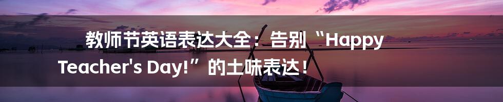 教师节英语表达大全：告别“Happy Teacher's Day!”的土味表达！