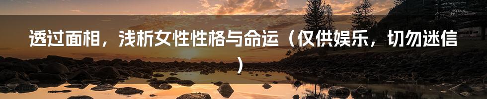 透过面相,浅析女性性格与命运(仅供娱乐,切勿迷信)