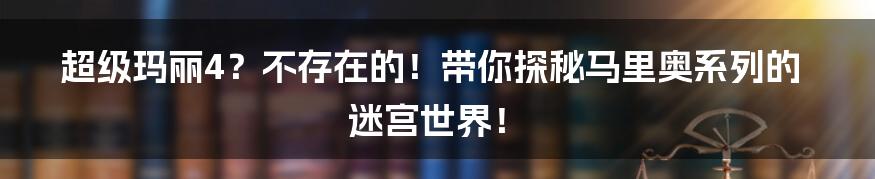 超级玛丽4?不存在的!带你探秘马里奥系列的迷宫世界!