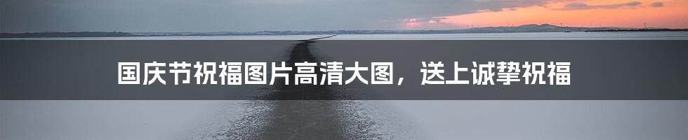 国庆节祝福图片高清大图,送上诚挚祝福