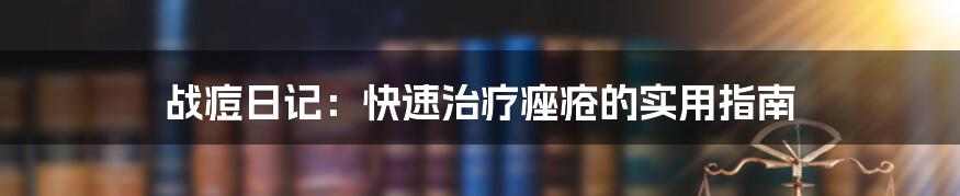 战痘日记:快速治疗痤疮的实用指南
