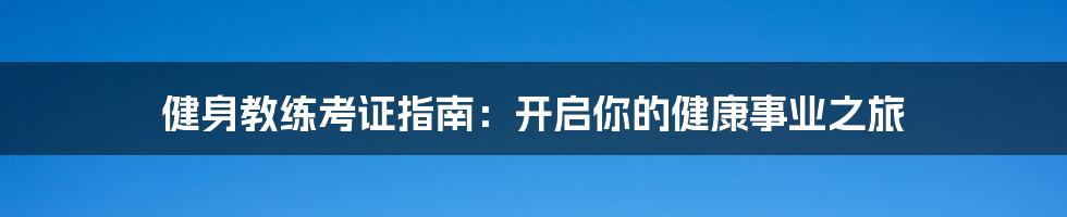健身教练考证指南:开启你的健康事业之旅
