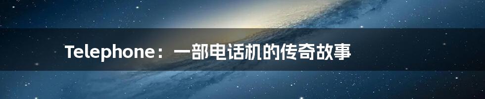 Telephone:一部电话机的传奇故事