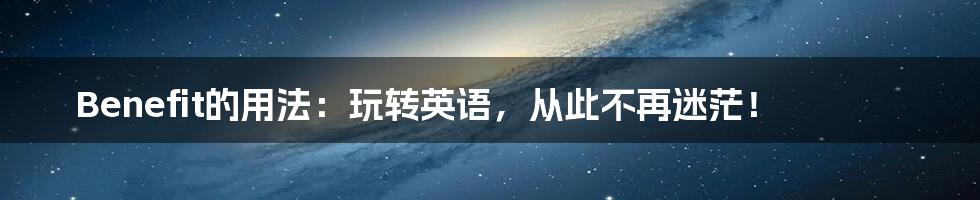 Benefit的用法:玩转英语,从此不再迷茫!