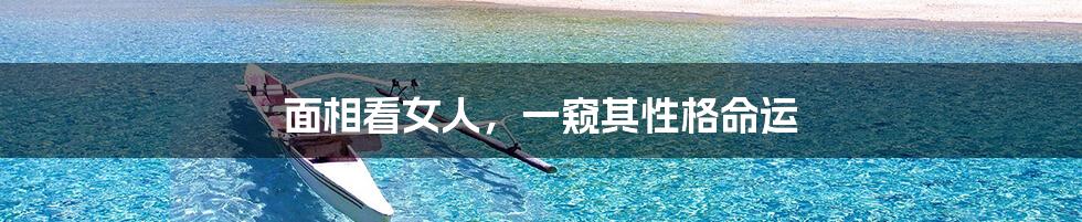 面相看女人,一窥其性格命运