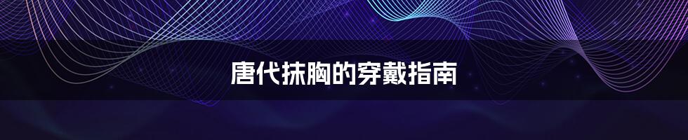 唐代抹胸的穿戴指南