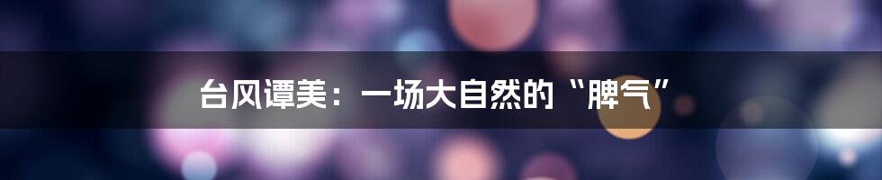 台风谭美：一场大自然的“脾气”