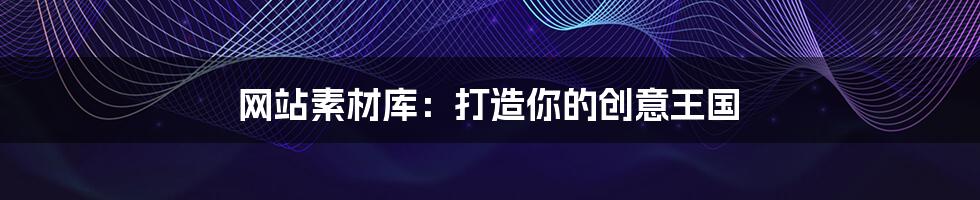 网站素材库:打造你的创意王国