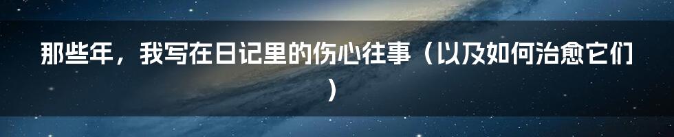那些年，我写在日记里的伤心往事（以及如何治愈它们）
