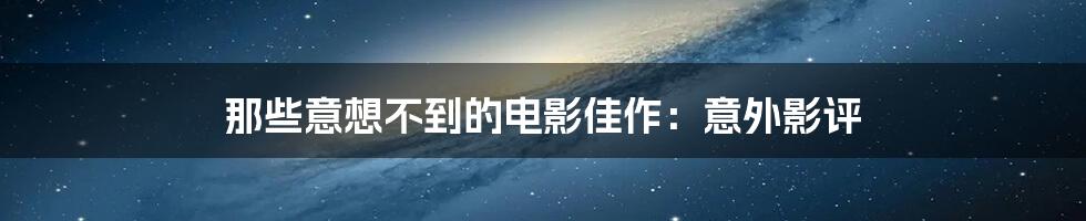 那些意想不到的电影佳作：意外影评