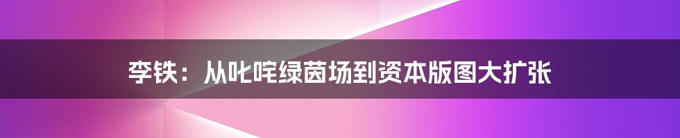 李铁:从叱咤绿茵场到资本版图大扩张