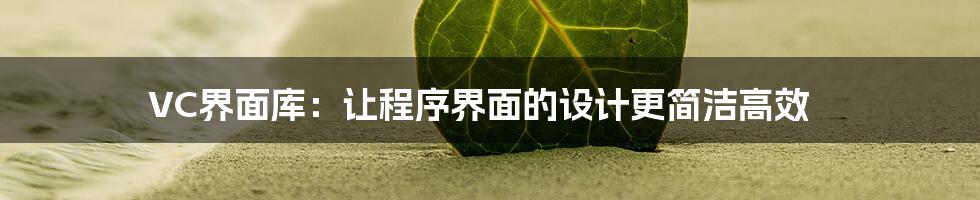VC界面库:让程序界面的设计更简洁高效