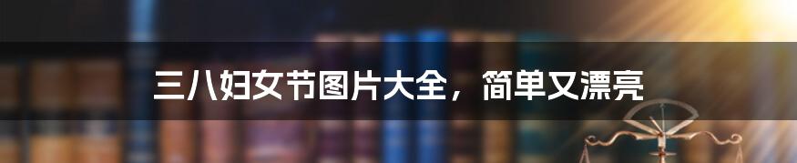 三八妇女节图片大全,简单又漂亮