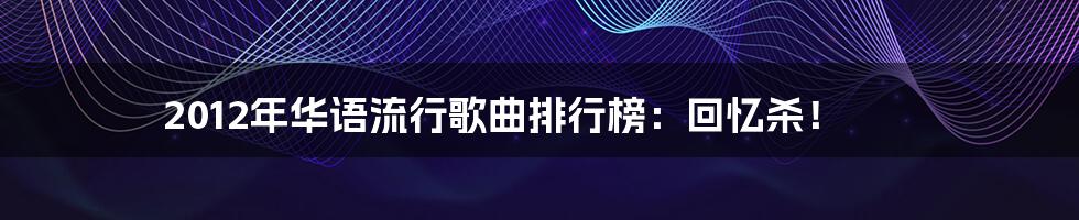2012年华语流行歌曲排行榜:回忆杀!