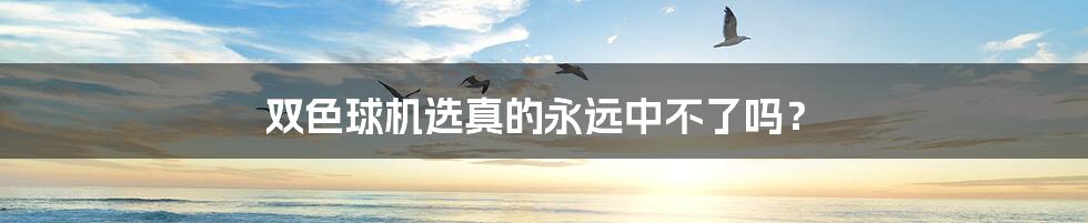双色球机选真的永远中不了吗?