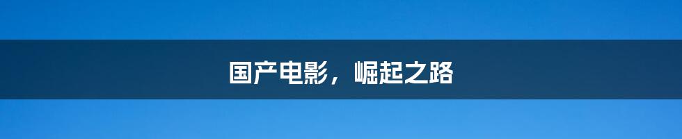 国产电影,崛起之路