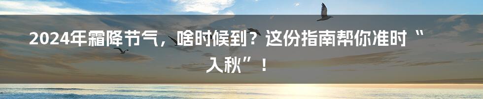 2024年霜降节气,啥时候到?这份指南帮你准时“入秋”!