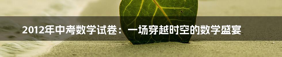 2012年中考数学试卷:一场穿越时空的数学盛宴