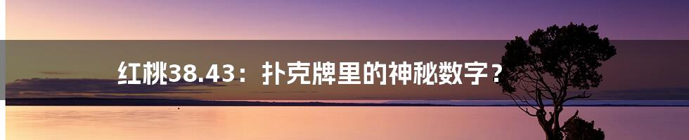 红桃38.43:扑克牌里的神秘数字?
