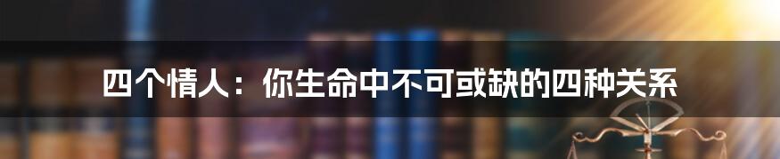 四个情人:你生命中不可或缺的四种关系
