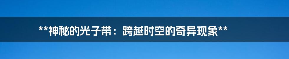 **神秘的光子带:跨越时空的奇异现象**