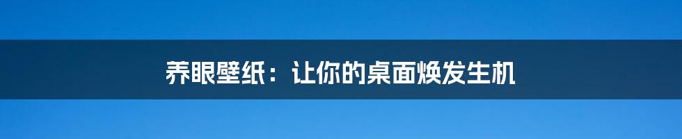 养眼壁纸:让你的桌面焕发生机