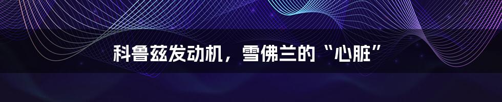 科鲁兹发动机,雪佛兰的“心脏”