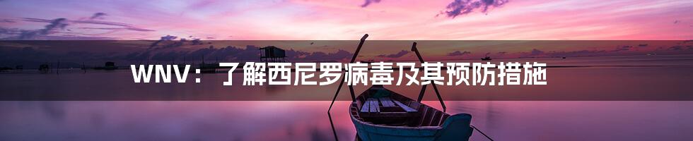 WNV:了解西尼罗病毒及其预防措施