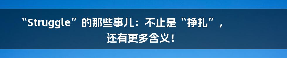 “Struggle”的那些事儿:不止是“挣扎”,还有更多含义!