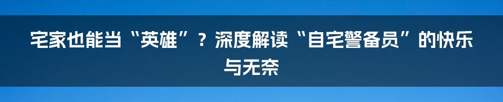 宅家也能当“英雄”?深度解读“自宅警备员”的快乐与无奈