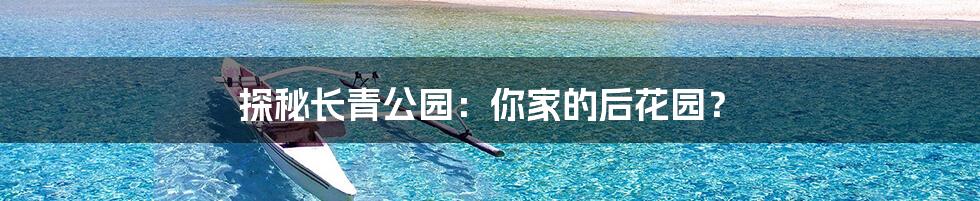 探秘长青公园:你家的后花园?