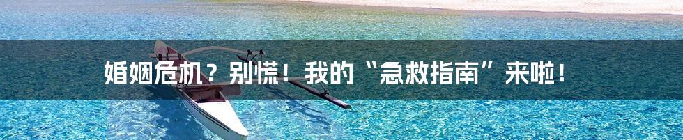 婚姻危机?别慌!我的“急救指南”来啦!