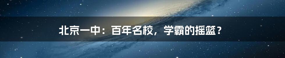 北京一中:百年名校,学霸的摇篮?