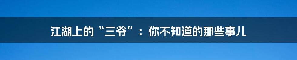 江湖上的“三爷”:你不知道的那些事儿