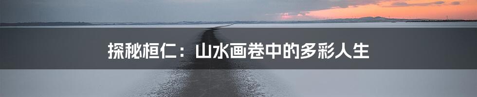 探秘桓仁:山水画卷中的多彩人生