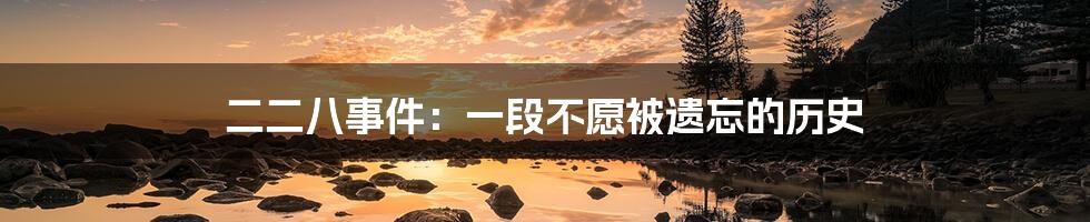 二二八事件:一段不愿被遗忘的历史