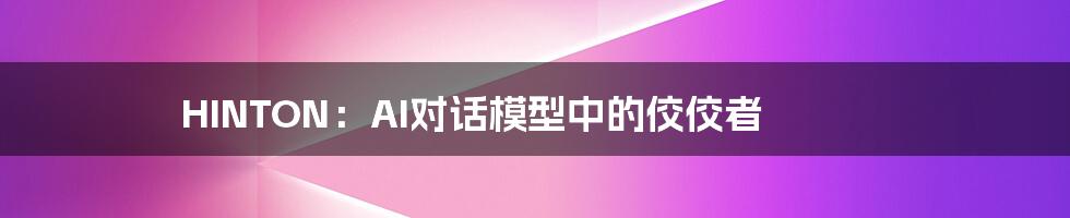 HINTON:AI对话模型中的佼佼者