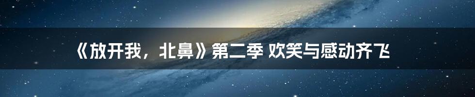《放开我,北鼻》第二季 欢笑与感动齐飞