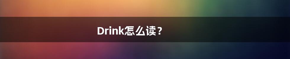 Drink怎么读?