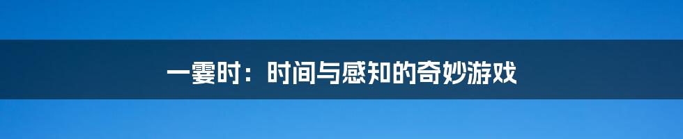 一霎时:时间与感知的奇妙游戏