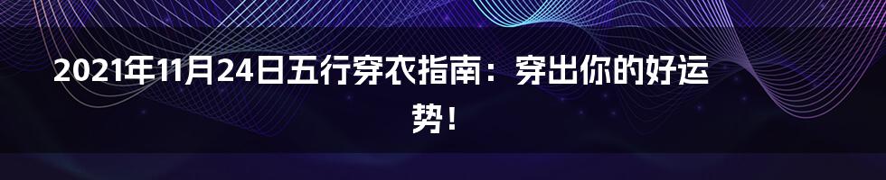 2021年11月24日五行穿衣指南:穿出你的好运势!