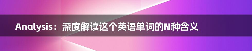 Analysis:深度解读这个英语单词的N种含义