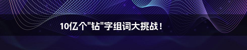 10亿个"钻"字组词大挑战!