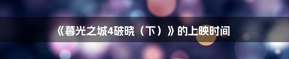 《暮光之城4破晓(下)》的上映时间