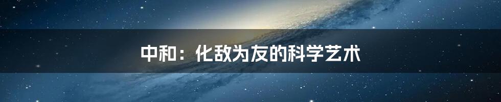 中和:化敌为友的科学艺术