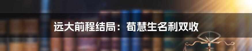远大前程结局:荀慧生名利双收