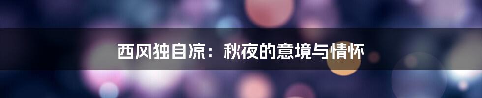 西风独自凉:秋夜的意境与情怀