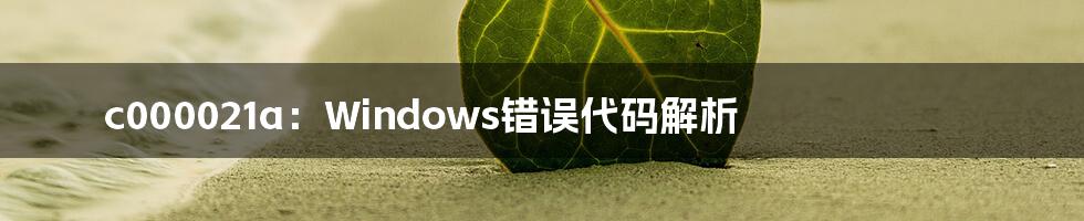 c000021a:Windows错误代码解析