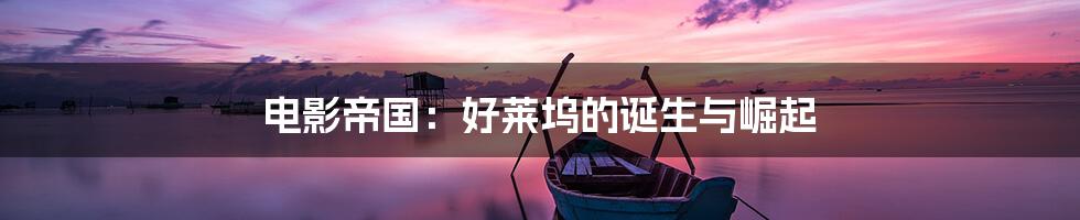 电影帝国：好莱坞的诞生与崛起